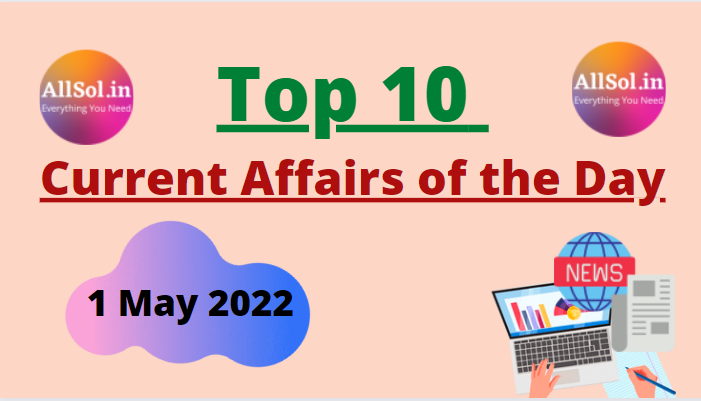 Current Affairs 1 May 2022