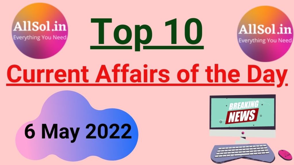 Current Affairs 6 May 2022