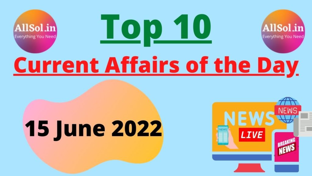 Current Affairs 15 June 2022