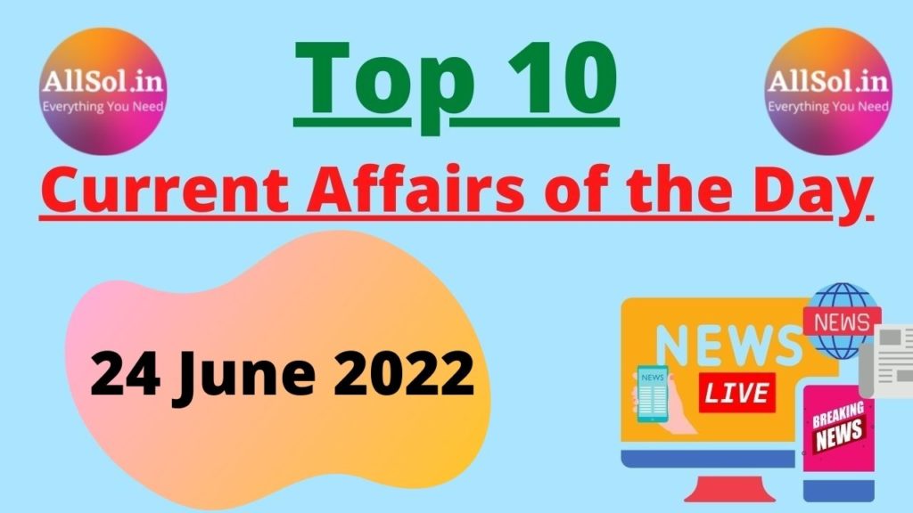 Current Affairs 24 June 2022