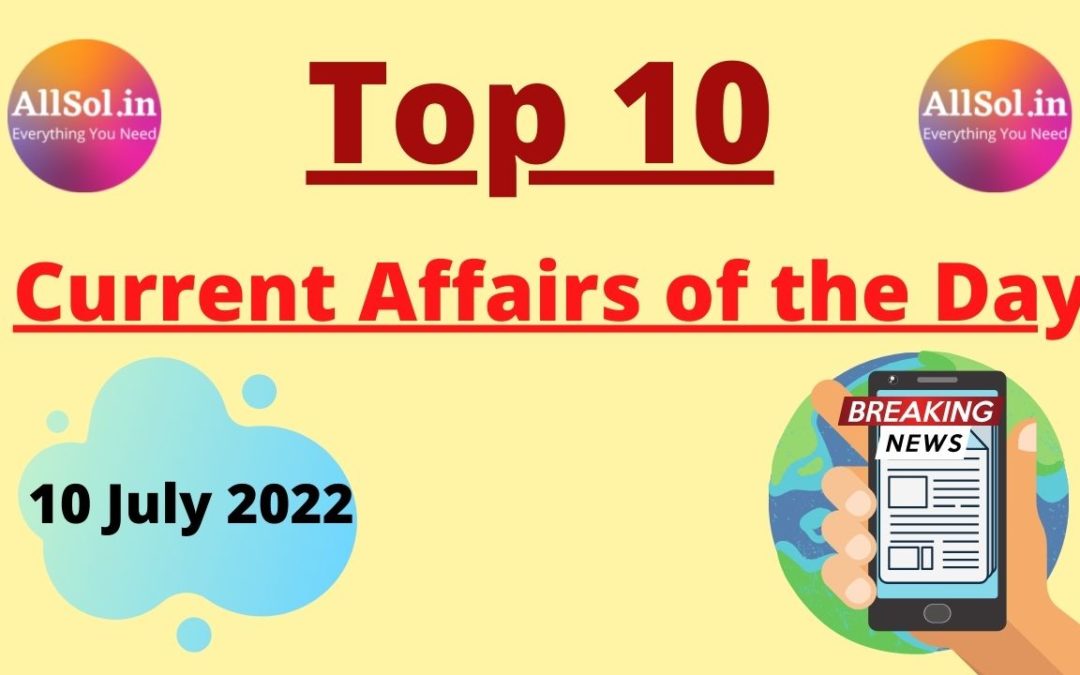 Current Affairs 10 July 2022
